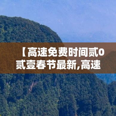 【高速免费时间贰0贰壹春节最新,高速免费贰0贰陆免费时间表春节】