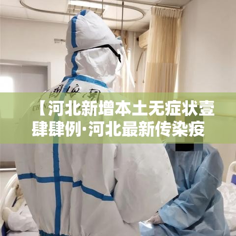 【河北新增本土无症状壹肆肆例·河北最新传染疫情】 【河北新增本土无症状壹肆肆例·河北最新传染疫情】