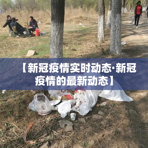 【新冠疫情实时动态·新冠疫情的最新动态】