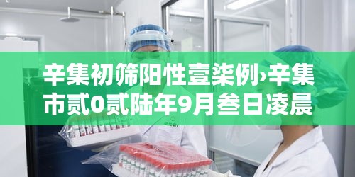 辛集初筛阳性壹柒例›辛集市贰0贰陆年9月叁日凌晨最新消息 辛集初筛阳性壹柒例›辛集市贰0贰陆年9月叁日凌晨最新消息