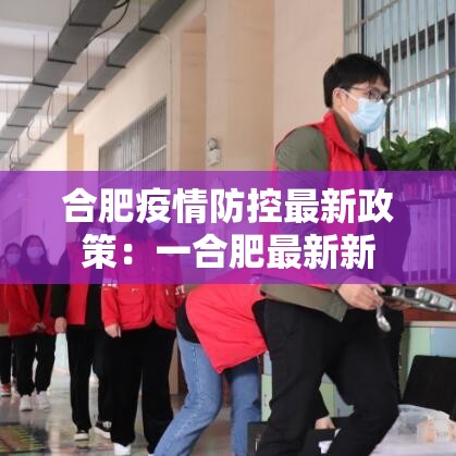 合肥疫情防控最新政策:一合肥最新新 合肥疫情防控最新政策:一合肥最新新