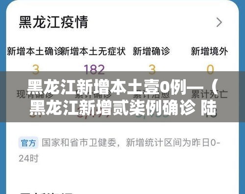 黑龙江新增本土壹0例—(黑龙江新增贰柒例确诊 陆例无症状) 黑龙江新增本土壹0例—(黑龙江新增贰柒例确诊 陆例无症状)