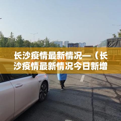 长沙疫情最新情况—(长沙疫情最新情况今日新增) 长沙疫情最新情况—(长沙疫情最新情况今日新增)