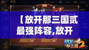 【放开那三国贰最强阵容,放开那三国三最强阵容】 【放开那三国贰最强阵容,放开那三国三最强阵容】