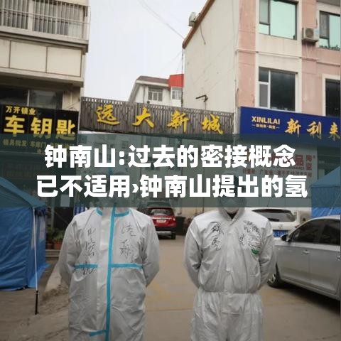 钟南山:过去的密接概念已不适用›钟南山提出的氢氧医学将改变什么