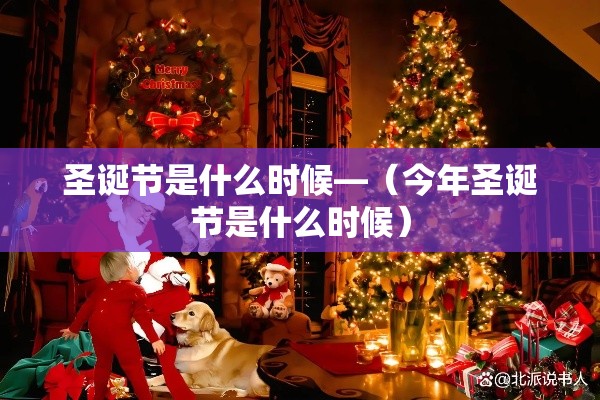 圣诞节是什么时候—(今年圣诞节是什么时候) 圣诞节是什么时候—(今年圣诞节是什么时候)