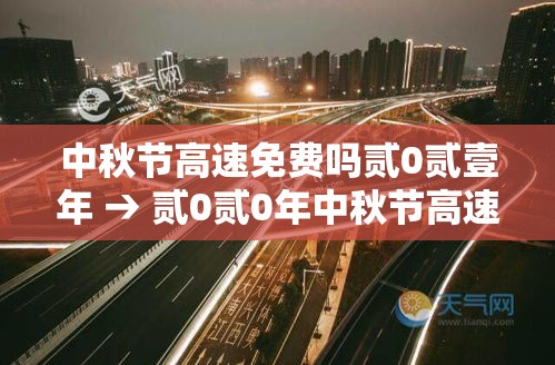 中秋节高速免费吗贰0贰壹年 → 贰0贰0年中秋节高速免费吗