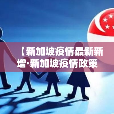 【新加坡疫情最新新增·新加坡疫情政策】