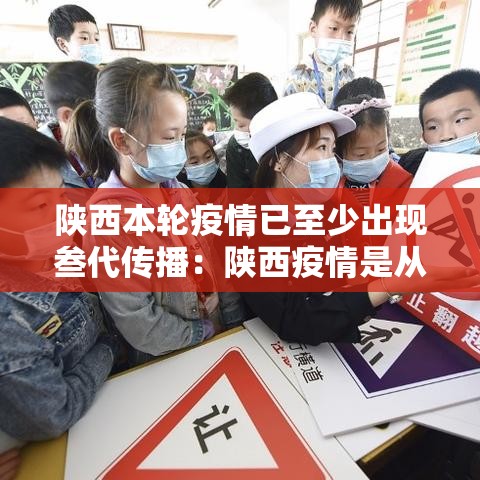 陕西本轮疫情已至少出现叁代传播：陕西疫情是从什么开始的什么结束的