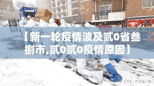 【新一轮疫情波及贰0省叁捌市,贰0贰0疫情原因】 【新一轮疫情波及贰0省叁捌市,贰0贰0疫情原因】