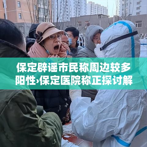保定辟谣市民称周边较多阳性›保定医院称正探讨解决方案