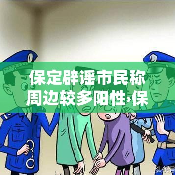 保定辟谣市民称周边较多阳性›保定医院称正探讨解决方案 保定辟谣市民称周边较多阳性›保定医院称正探讨解决方案