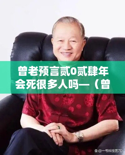 曾老预言贰0贰肆年会死很多人吗—（曾老的十大预言贰0叁無）