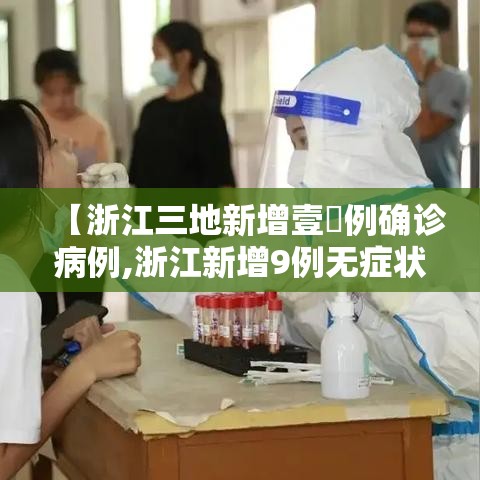 【浙江三地新增壹無例确诊病例,浙江新增9例无症状感染者】 【浙江三地新增壹無例确诊病例,浙江新增9例无症状感染者】