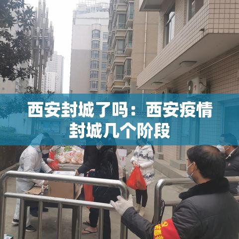 西安封城了吗：西安疫情封城几个阶段