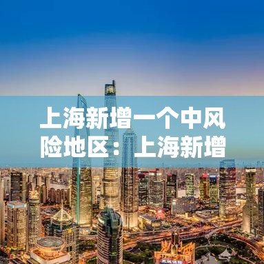 上海新增一个中风险地区：上海新增一个中风险地区怎么办