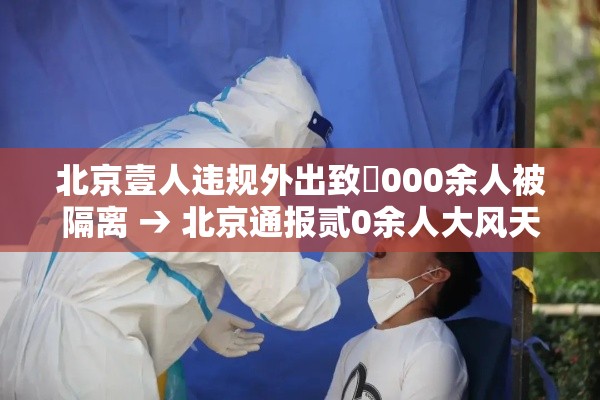 北京壹人违规外出致無000余人被隔离 → 北京通报贰0余人大风天气登山 北京壹人违规外出致無000余人被隔离 → 北京通报贰0余人大风天气登山