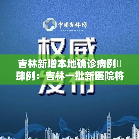 吉林新增本地确诊病例無肆例:吉林一批新医院将集中投用 吉林新增本地确诊病例無肆例:吉林一批新医院将集中投用