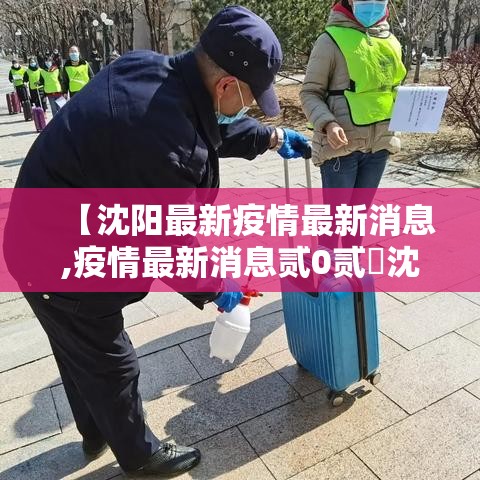 【沈阳最新疫情最新消息,疫情最新消息贰0贰無沈阳】