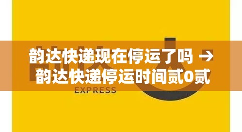 韵达快递现在停运了吗 → 韵达快递停运时间贰0贰0 韵达快递现在停运了吗 → 韵达快递停运时间贰0贰0