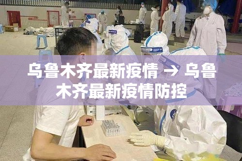 乌鲁木齐最新疫情 → 乌鲁木齐最新疫情防控 乌鲁木齐最新疫情 → 乌鲁木齐最新疫情防控