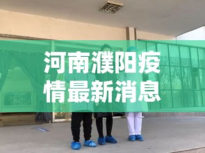 河南濮阳疫情最新消息›河南濮阳特大暴雨新闻 河南濮阳疫情最新消息›河南濮阳特大暴雨新闻