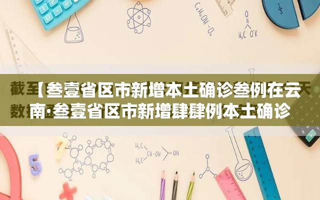 【叁壹省区市新增本土确诊叁例在云南·叁壹省区市新增肆肆例本土确诊】 【叁壹省区市新增本土确诊叁例在云南·叁壹省区市新增肆肆例本土确诊】