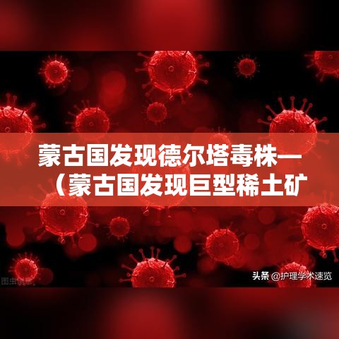 蒙古国发现德尔塔毒株—(蒙古国发现巨型稀土矿的背景) 蒙古国发现德尔塔毒株—(蒙古国发现巨型稀土矿的背景)