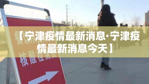 【宁津疫情最新消息·宁津疫情最新消息今天】 【宁津疫情最新消息·宁津疫情最新消息今天】