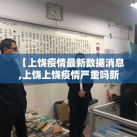 【上饶疫情最新数据消息,上饶上饶疫情严重吗新闻】 【上饶疫情最新数据消息,上饶上饶疫情严重吗新闻】