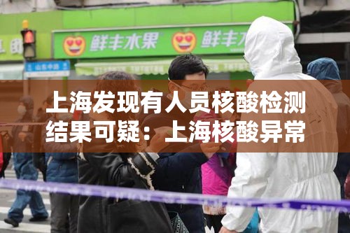 上海发现有人员核酸检测结果可疑:上海核酸异常 上海发现有人员核酸检测结果可疑:上海核酸异常