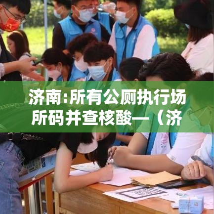 济南:所有公厕执行场所码并查核酸—(济南移动公厕生产厂家) 济南:所有公厕执行场所码并查核酸—(济南移动公厕生产厂家)