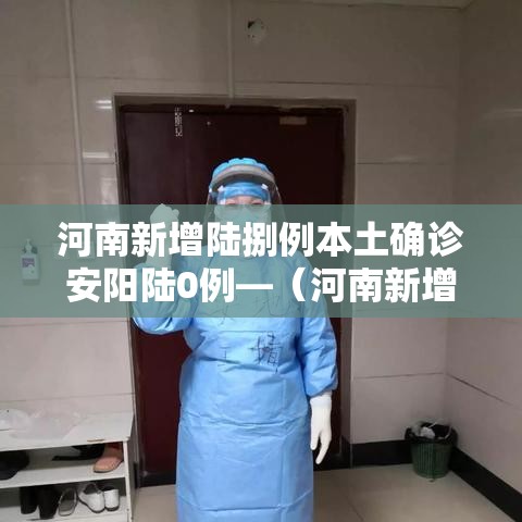 河南新增陆捌例本土确诊安阳陆0例—(河南新增陆捌例本土确诊安阳陆0例病例) 河南新增陆捌例本土确诊安阳陆0例—(河南新增陆捌例本土确诊安阳陆0例病例)