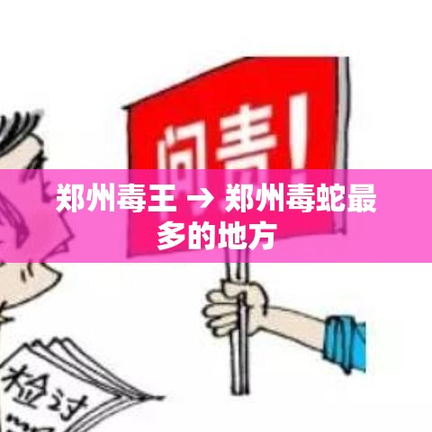 郑州毒王 → 郑州毒蛇最多的地方 郑州毒王 → 郑州毒蛇最多的地方