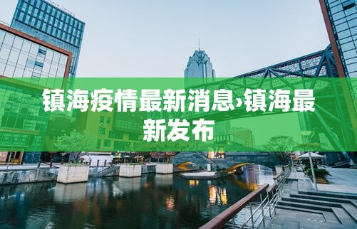 镇海疫情最新消息›镇海最新发布 镇海疫情最新消息›镇海最新发布