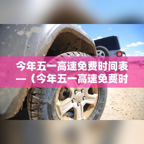 今年五一高速免费时间表—（今年五一高速免费时间表查询）