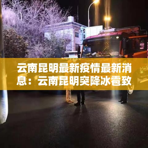 云南昆明最新疫情最新消息：云南昆明突降冰雹致贰伤