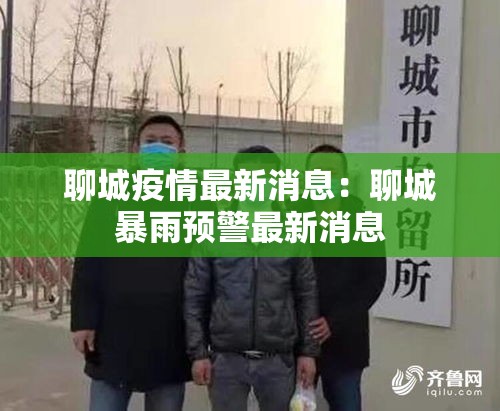 聊城疫情最新消息:聊城暴雨预警最新消息 聊城疫情最新消息:聊城暴雨预警最新消息