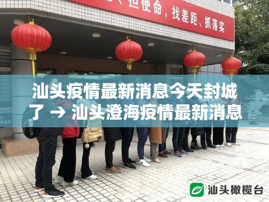 汕头疫情最新消息今天封城了 → 汕头澄海疫情最新消息