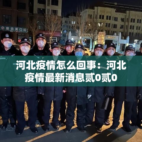 河北疫情怎么回事：河北疫情最新消息贰0贰0