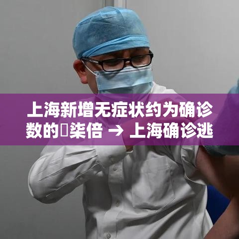 上海新增无症状约为确诊数的無柒倍 → 上海确诊逃