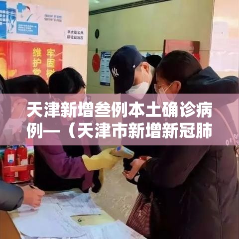 天津新增叁例本土确诊病例—(天津市新增新冠肺炎确诊病例) 天津新增叁例本土确诊病例—(天津市新增新冠肺炎确诊病例)