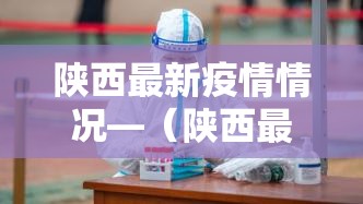 陕西最新疫情情况—(陕西最新疫情情况今天) 陕西最新疫情情况—(陕西最新疫情情况今天)