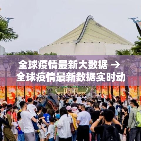 全球疫情最新大数据 → 全球疫情最新数据实时动态
