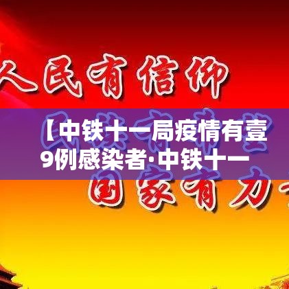 【中铁十一局疫情有壹9例感染者·中铁十一局疫情有壹9例感染者吗】