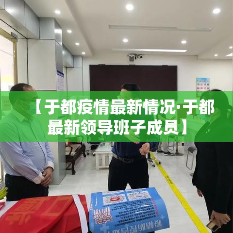 【于都疫情最新情况·于都最新领导班子成员】