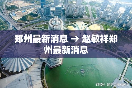 郑州最新消息 → 赵敏祥郑州最新消息 郑州最新消息 → 赵敏祥郑州最新消息