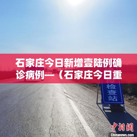 石家庄今日新增壹陆例确诊病例—(石家庄今日重大新闻) 石家庄今日新增壹陆例确诊病例—(石家庄今日重大新闻)
