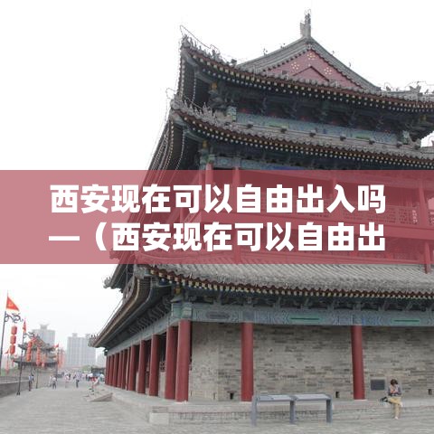 西安现在可以自由出入吗—（西安现在可以自由出入吗要隔离吗）