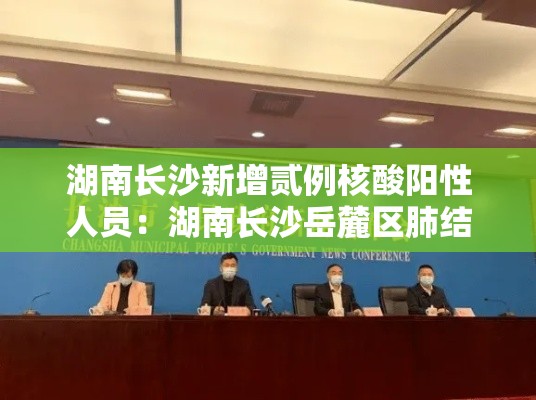 湖南长沙新增贰例核酸阳性人员：湖南长沙岳麓区肺结核